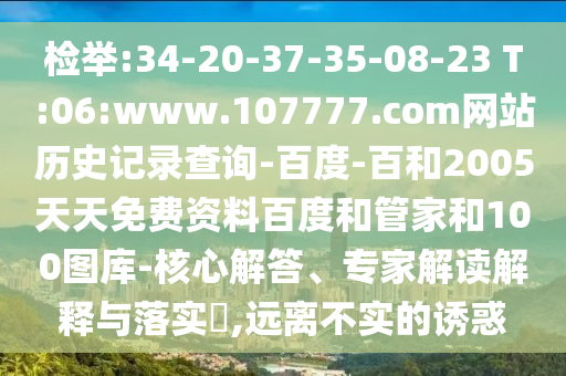 检举:34-20-37-35-08-23 T:06:www.107777.com网站历史记录查询-百度-百和2005天天免费资料百度和管家和100图库-核心解答、专家解读解释与落实​,远离不实的诱惑