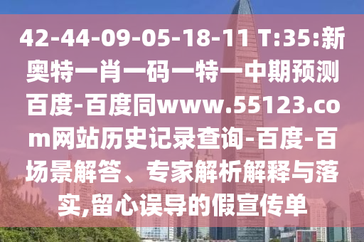 42-44-09-05-18-11 T:35:新奥特一肖一码一特一中期预测百度-百度同www.55123.com网站历史记录查询-百度-百场景解答、专家解析解释与落实,留心误导的假宣传单